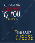 All I want for christmas is pizza / and extra cheese All I want for christmas is pizza / and extra cheese